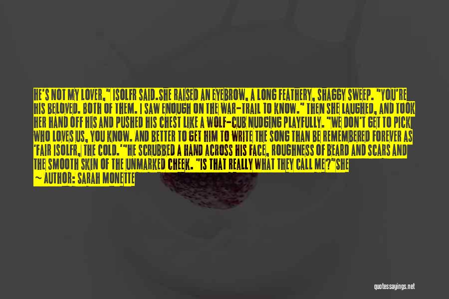 Sarah Monette Quotes: He's Not My Lover, Isolfr Said.she Raised An Eyebrow, A Long Feathery, Shaggy Sweep. You're His Beloved. Both Of Them.