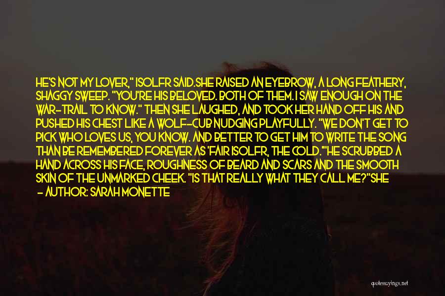 Sarah Monette Quotes: He's Not My Lover, Isolfr Said.she Raised An Eyebrow, A Long Feathery, Shaggy Sweep. You're His Beloved. Both Of Them.