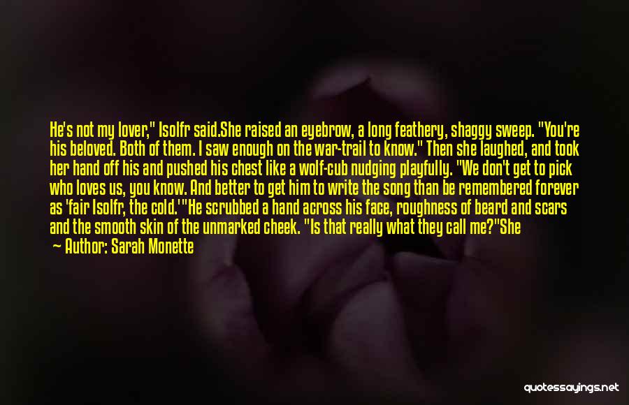 Sarah Monette Quotes: He's Not My Lover, Isolfr Said.she Raised An Eyebrow, A Long Feathery, Shaggy Sweep. You're His Beloved. Both Of Them.