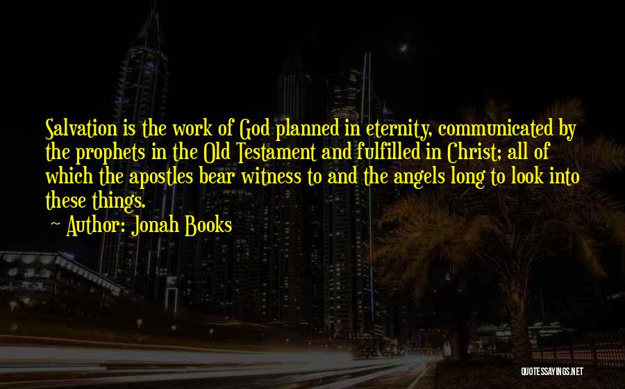 Jonah Books Quotes: Salvation Is The Work Of God Planned In Eternity, Communicated By The Prophets In The Old Testament And Fulfilled In