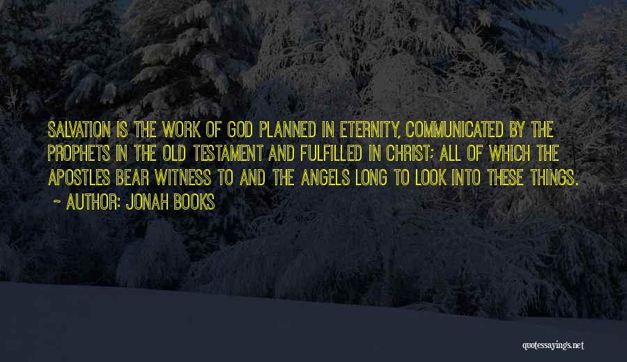 Jonah Books Quotes: Salvation Is The Work Of God Planned In Eternity, Communicated By The Prophets In The Old Testament And Fulfilled In
