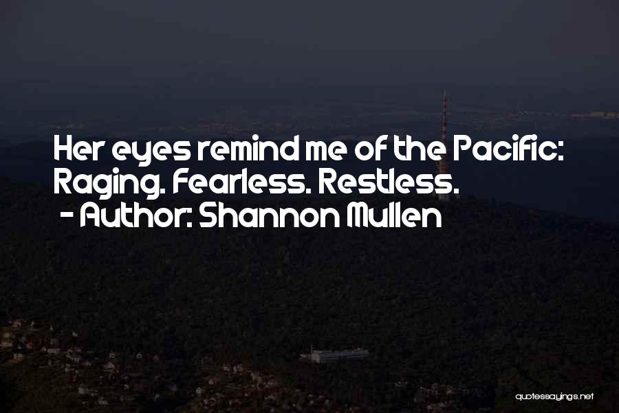Shannon Mullen Quotes: Her Eyes Remind Me Of The Pacific: Raging. Fearless. Restless.