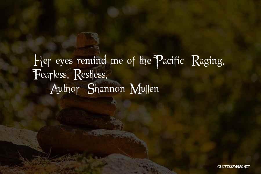 Shannon Mullen Quotes: Her Eyes Remind Me Of The Pacific: Raging. Fearless. Restless.