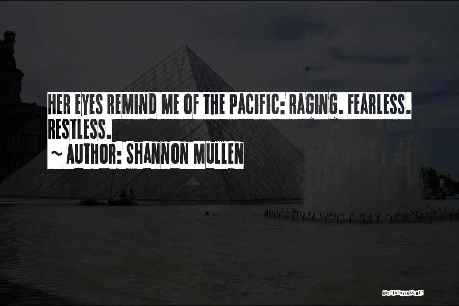 Shannon Mullen Quotes: Her Eyes Remind Me Of The Pacific: Raging. Fearless. Restless.