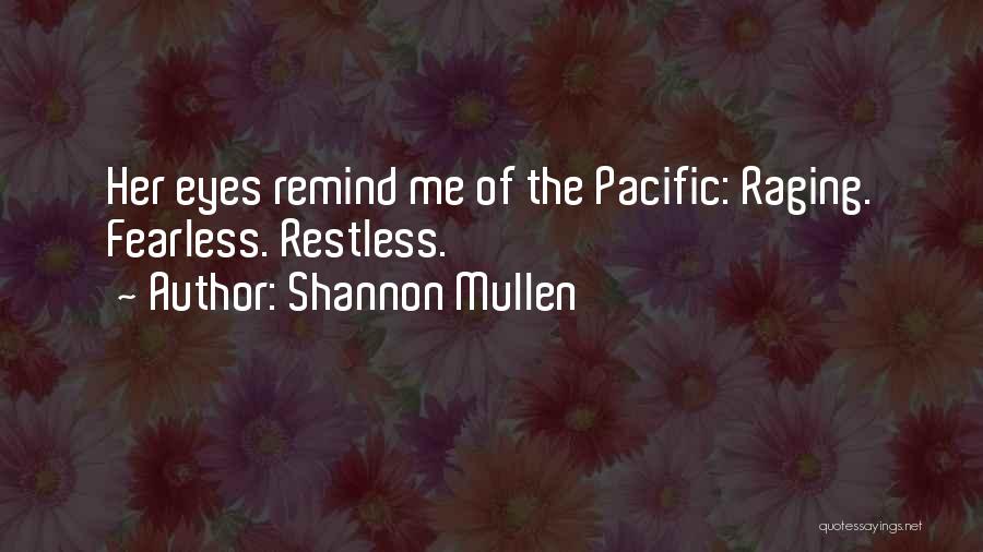 Shannon Mullen Quotes: Her Eyes Remind Me Of The Pacific: Raging. Fearless. Restless.