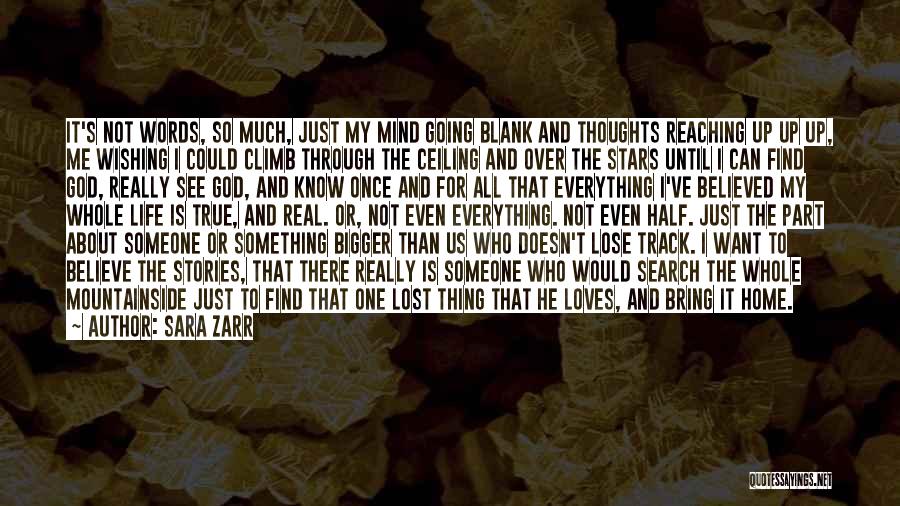 Sara Zarr Quotes: It's Not Words, So Much, Just My Mind Going Blank And Thoughts Reaching Up Up Up, Me Wishing I Could