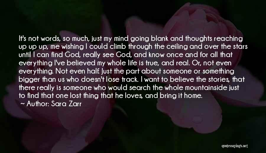 Sara Zarr Quotes: It's Not Words, So Much, Just My Mind Going Blank And Thoughts Reaching Up Up Up, Me Wishing I Could