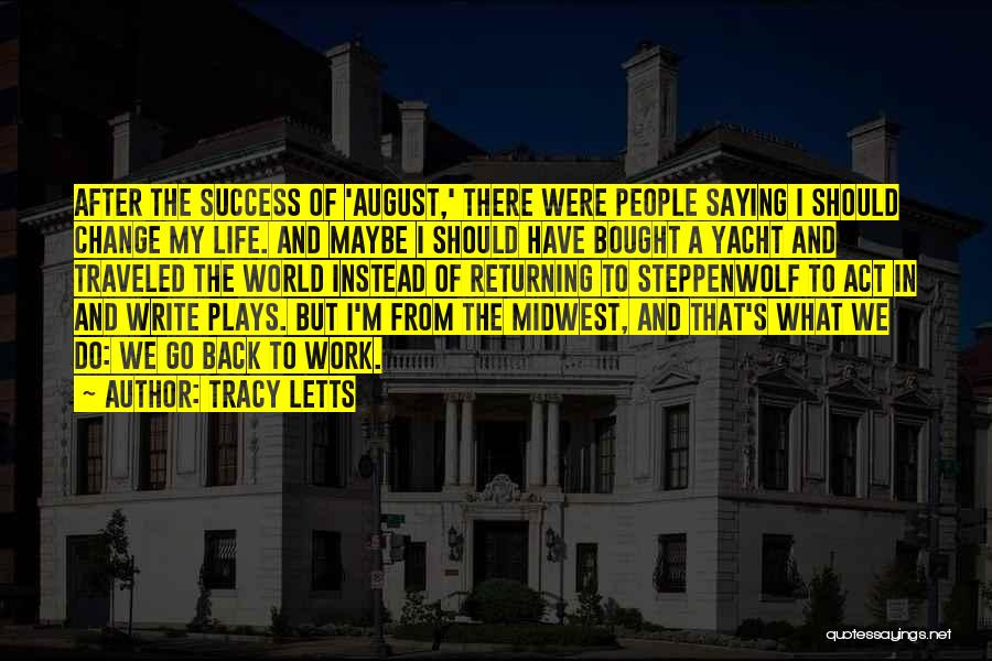 Tracy Letts Quotes: After The Success Of 'august,' There Were People Saying I Should Change My Life. And Maybe I Should Have Bought