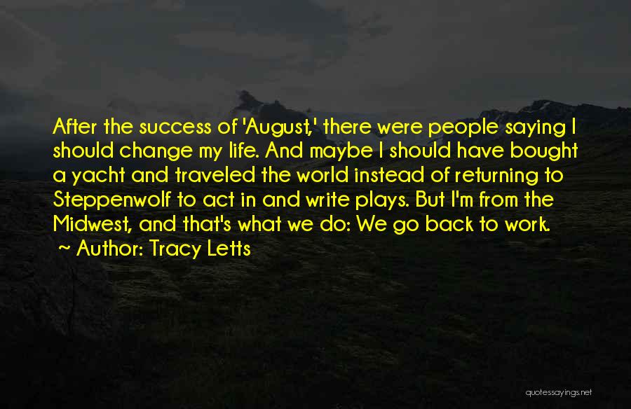 Tracy Letts Quotes: After The Success Of 'august,' There Were People Saying I Should Change My Life. And Maybe I Should Have Bought