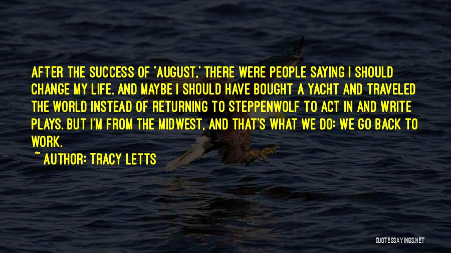 Tracy Letts Quotes: After The Success Of 'august,' There Were People Saying I Should Change My Life. And Maybe I Should Have Bought