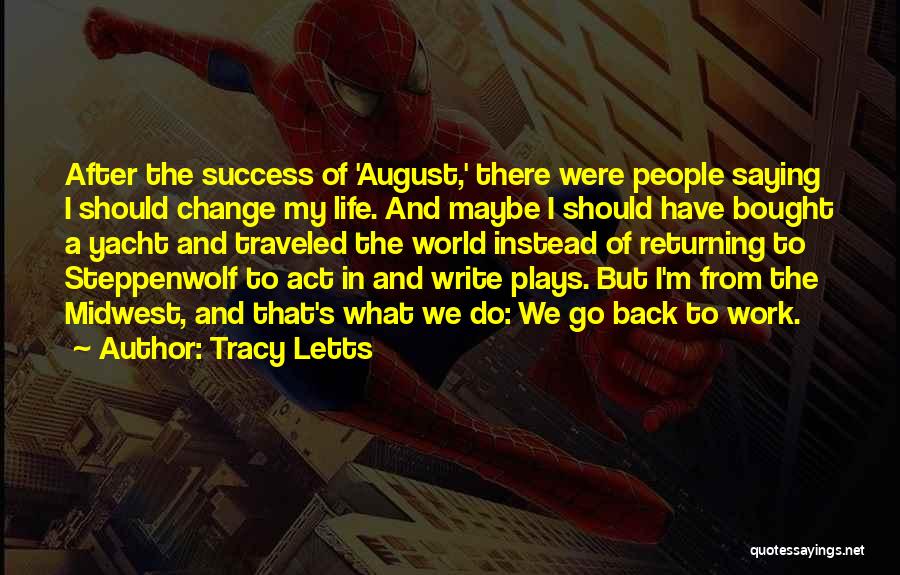 Tracy Letts Quotes: After The Success Of 'august,' There Were People Saying I Should Change My Life. And Maybe I Should Have Bought