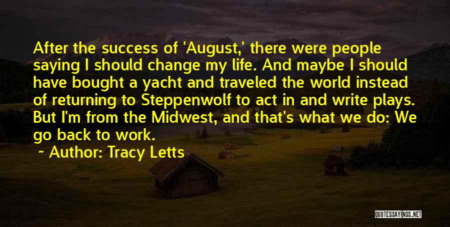Tracy Letts Quotes: After The Success Of 'august,' There Were People Saying I Should Change My Life. And Maybe I Should Have Bought