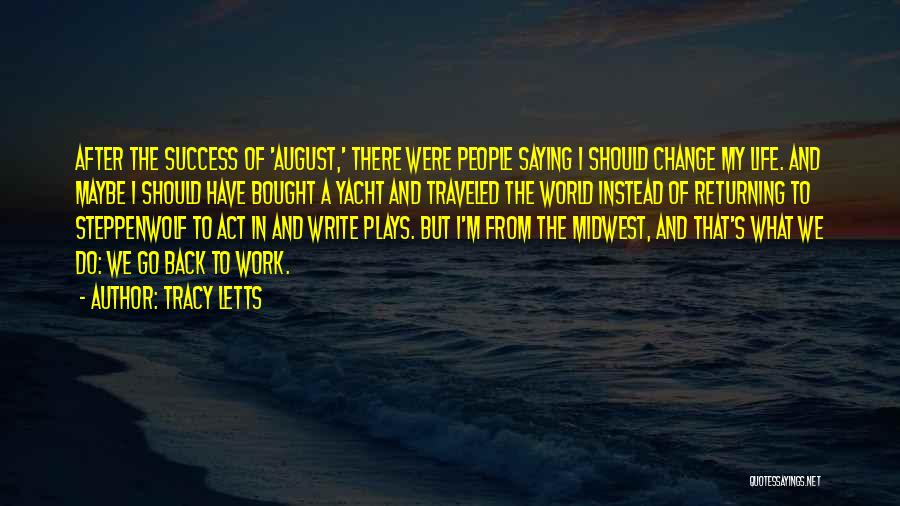 Tracy Letts Quotes: After The Success Of 'august,' There Were People Saying I Should Change My Life. And Maybe I Should Have Bought