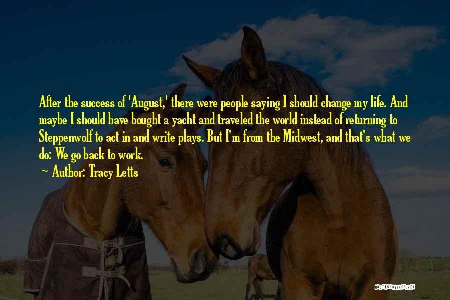 Tracy Letts Quotes: After The Success Of 'august,' There Were People Saying I Should Change My Life. And Maybe I Should Have Bought