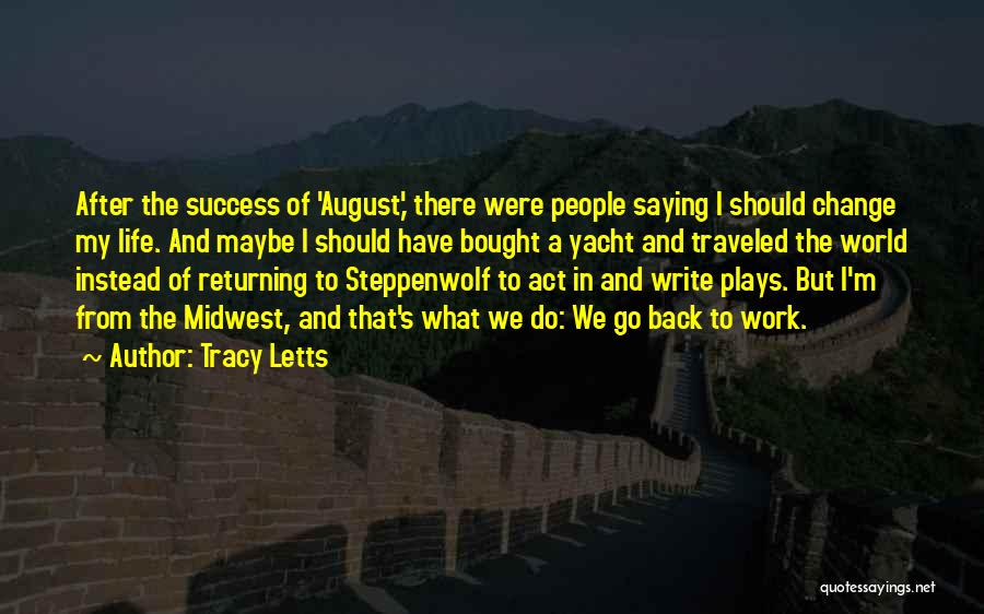 Tracy Letts Quotes: After The Success Of 'august,' There Were People Saying I Should Change My Life. And Maybe I Should Have Bought