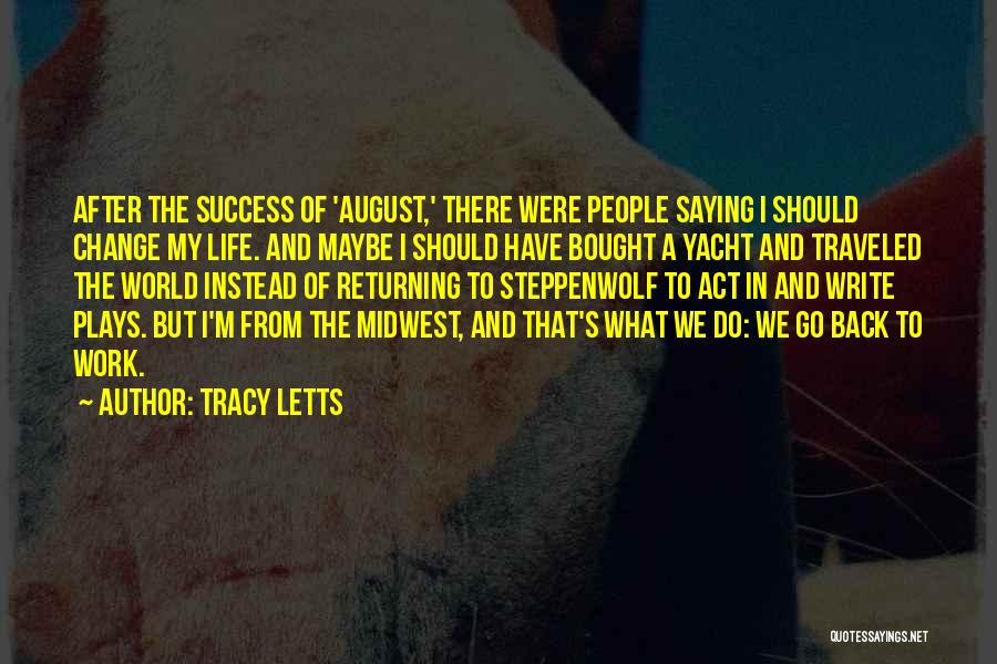 Tracy Letts Quotes: After The Success Of 'august,' There Were People Saying I Should Change My Life. And Maybe I Should Have Bought