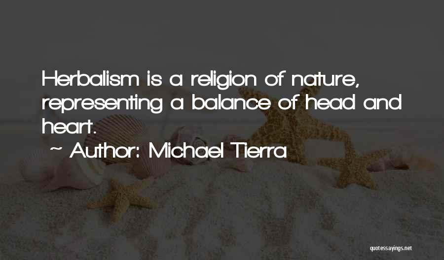 Michael Tierra Quotes: Herbalism Is A Religion Of Nature, Representing A Balance Of Head And Heart.