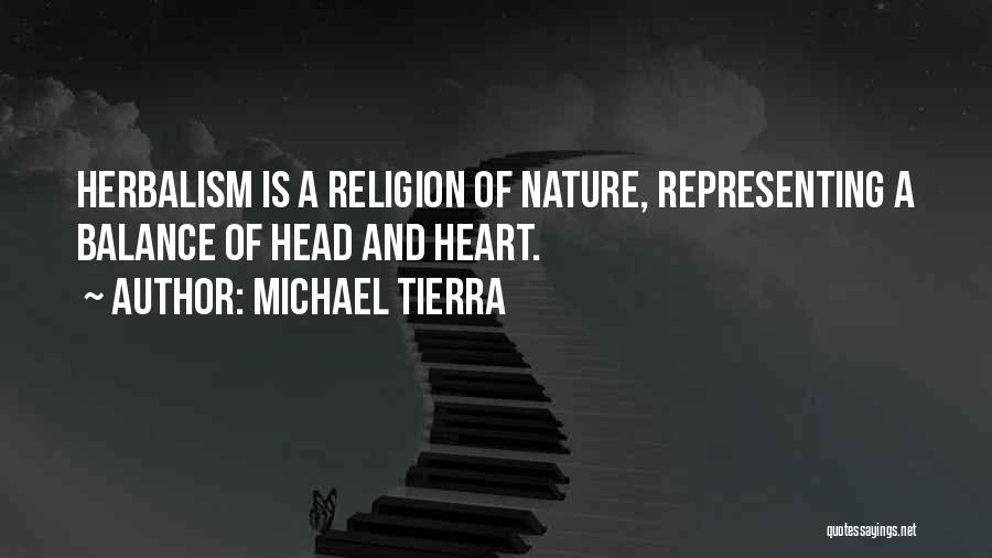 Michael Tierra Quotes: Herbalism Is A Religion Of Nature, Representing A Balance Of Head And Heart.