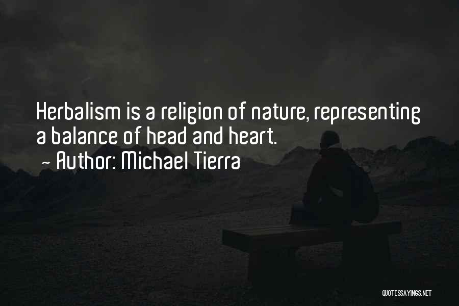 Michael Tierra Quotes: Herbalism Is A Religion Of Nature, Representing A Balance Of Head And Heart.