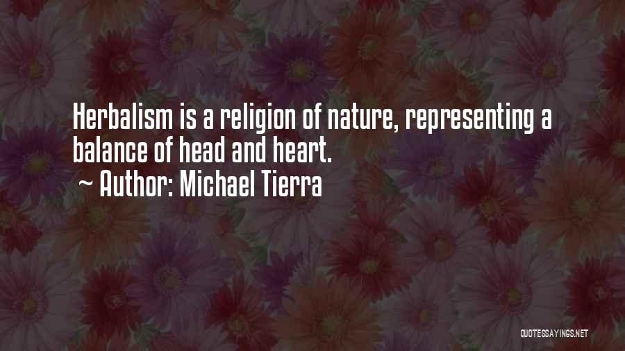 Michael Tierra Quotes: Herbalism Is A Religion Of Nature, Representing A Balance Of Head And Heart.