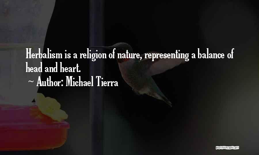 Michael Tierra Quotes: Herbalism Is A Religion Of Nature, Representing A Balance Of Head And Heart.