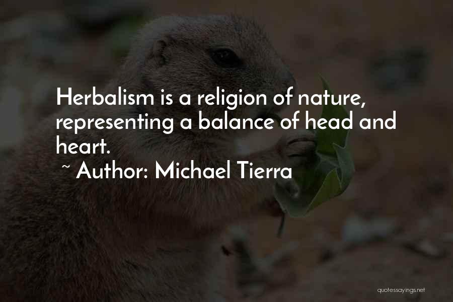 Michael Tierra Quotes: Herbalism Is A Religion Of Nature, Representing A Balance Of Head And Heart.