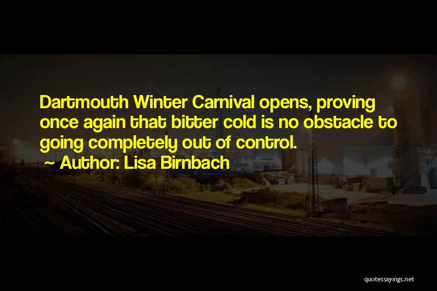 Lisa Birnbach Quotes: Dartmouth Winter Carnival Opens, Proving Once Again That Bitter Cold Is No Obstacle To Going Completely Out Of Control.