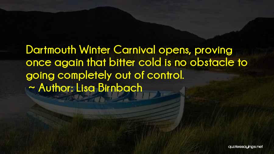 Lisa Birnbach Quotes: Dartmouth Winter Carnival Opens, Proving Once Again That Bitter Cold Is No Obstacle To Going Completely Out Of Control.