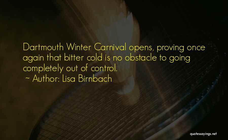 Lisa Birnbach Quotes: Dartmouth Winter Carnival Opens, Proving Once Again That Bitter Cold Is No Obstacle To Going Completely Out Of Control.