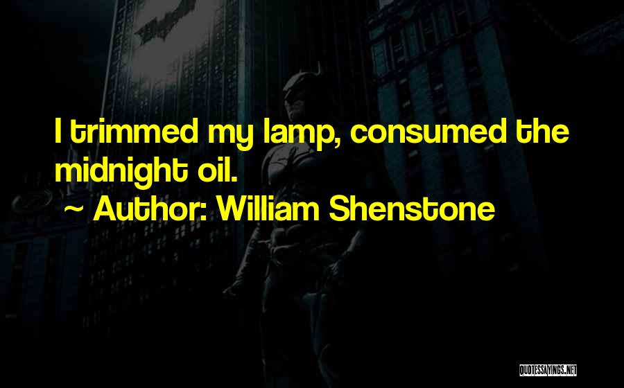 William Shenstone Quotes: I Trimmed My Lamp, Consumed The Midnight Oil.