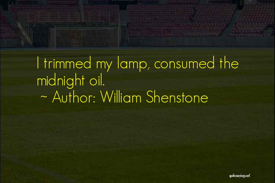 William Shenstone Quotes: I Trimmed My Lamp, Consumed The Midnight Oil.