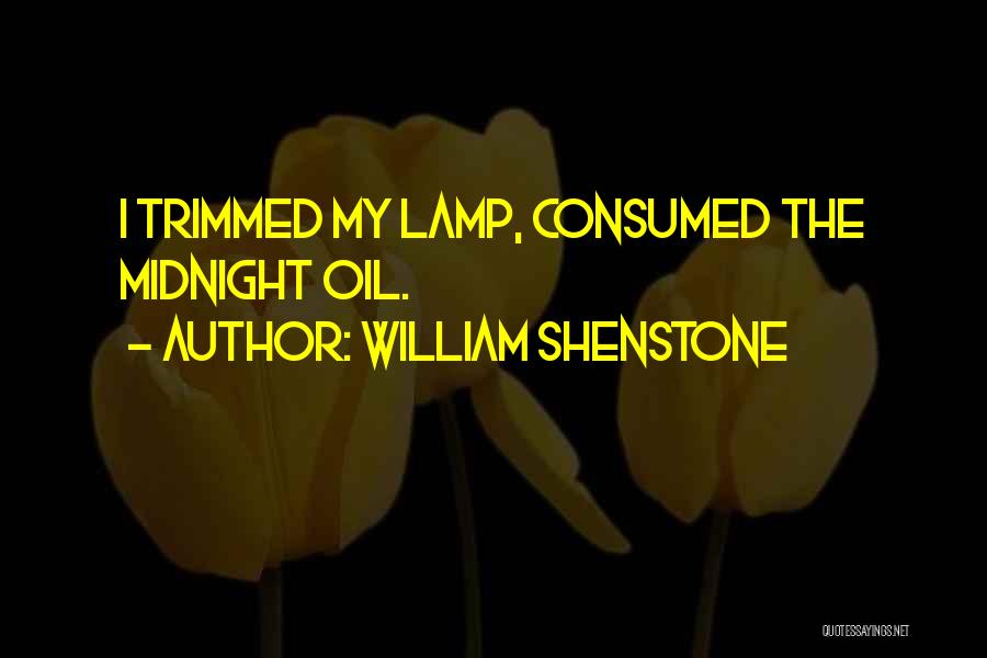 William Shenstone Quotes: I Trimmed My Lamp, Consumed The Midnight Oil.