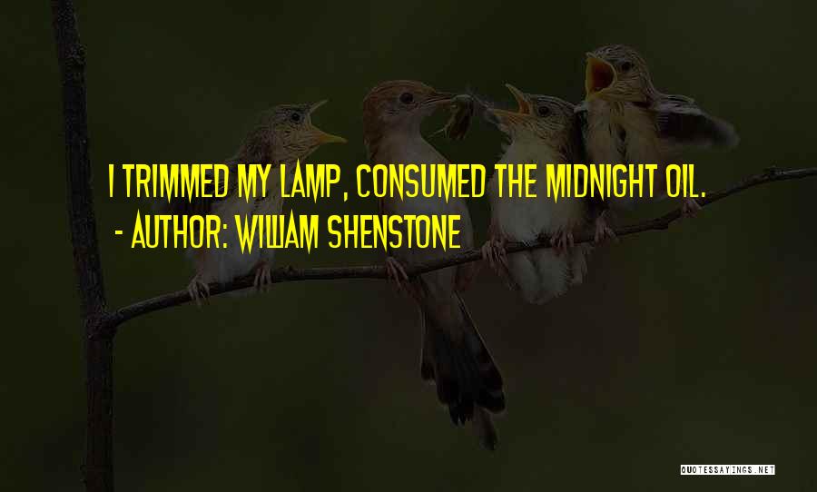 William Shenstone Quotes: I Trimmed My Lamp, Consumed The Midnight Oil.