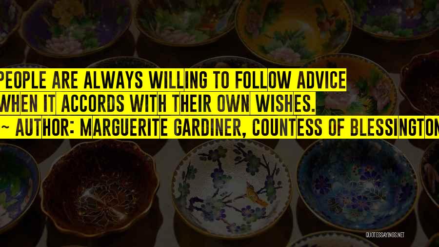 Marguerite Gardiner, Countess Of Blessington Quotes: People Are Always Willing To Follow Advice When It Accords With Their Own Wishes.