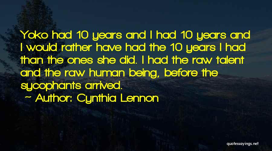 Cynthia Lennon Quotes: Yoko Had 10 Years And I Had 10 Years And I Would Rather Have Had The 10 Years I Had
