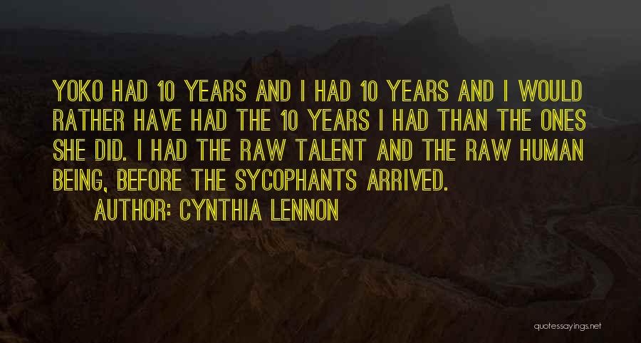 Cynthia Lennon Quotes: Yoko Had 10 Years And I Had 10 Years And I Would Rather Have Had The 10 Years I Had