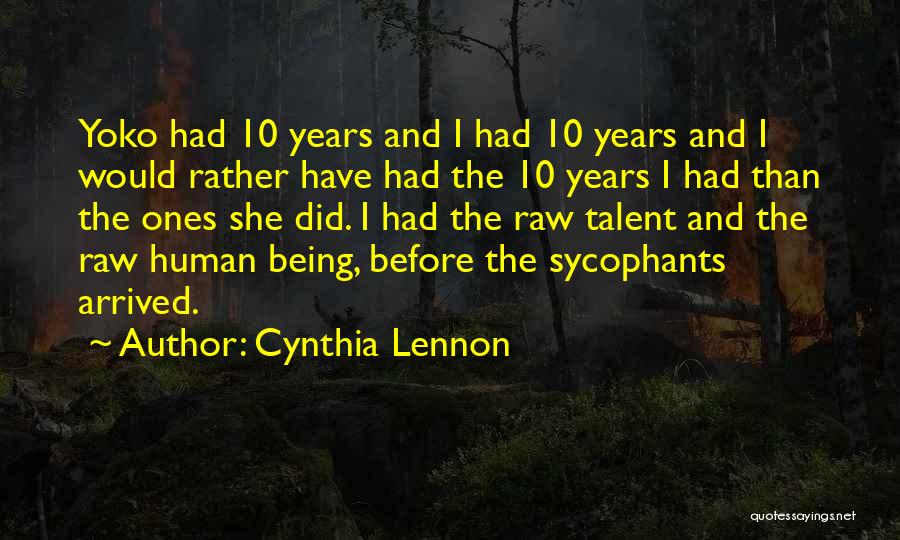 Cynthia Lennon Quotes: Yoko Had 10 Years And I Had 10 Years And I Would Rather Have Had The 10 Years I Had