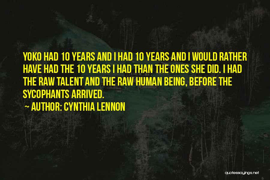 Cynthia Lennon Quotes: Yoko Had 10 Years And I Had 10 Years And I Would Rather Have Had The 10 Years I Had