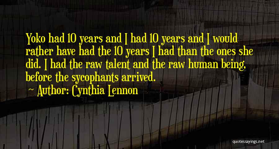 Cynthia Lennon Quotes: Yoko Had 10 Years And I Had 10 Years And I Would Rather Have Had The 10 Years I Had