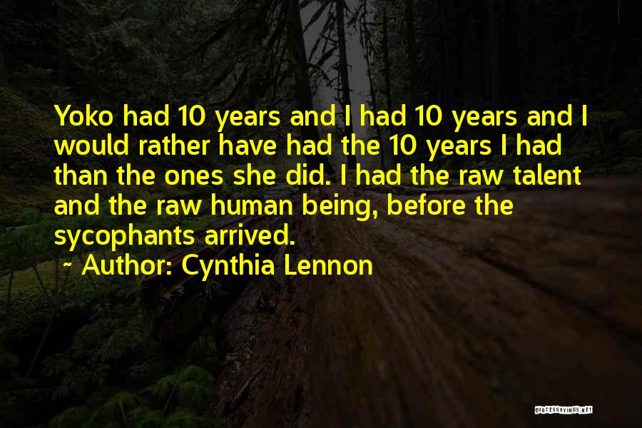 Cynthia Lennon Quotes: Yoko Had 10 Years And I Had 10 Years And I Would Rather Have Had The 10 Years I Had