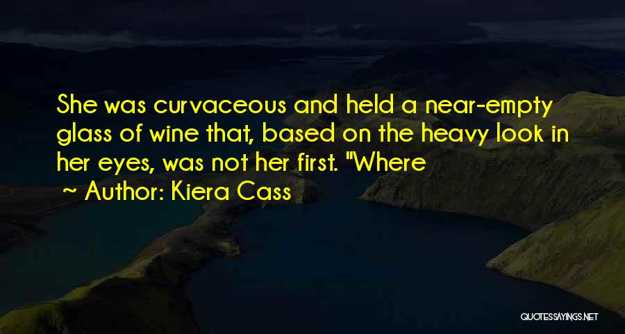 Kiera Cass Quotes: She Was Curvaceous And Held A Near-empty Glass Of Wine That, Based On The Heavy Look In Her Eyes, Was