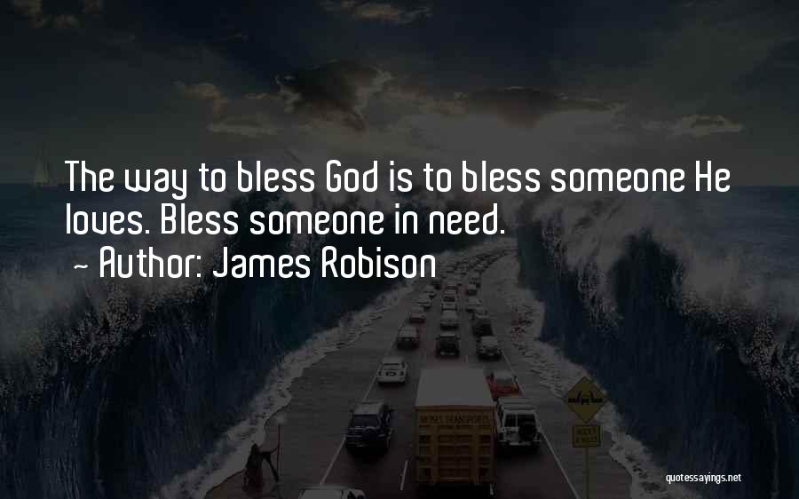 James Robison Quotes: The Way To Bless God Is To Bless Someone He Loves. Bless Someone In Need.