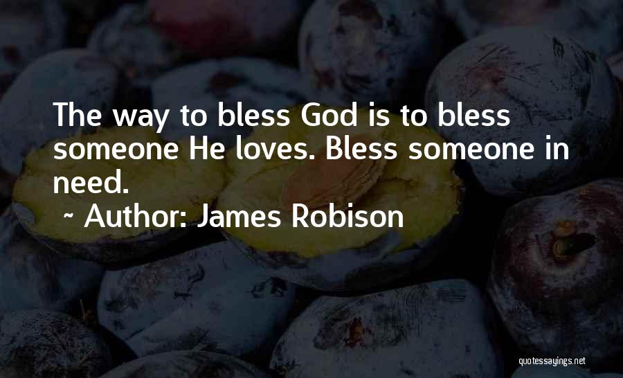 James Robison Quotes: The Way To Bless God Is To Bless Someone He Loves. Bless Someone In Need.