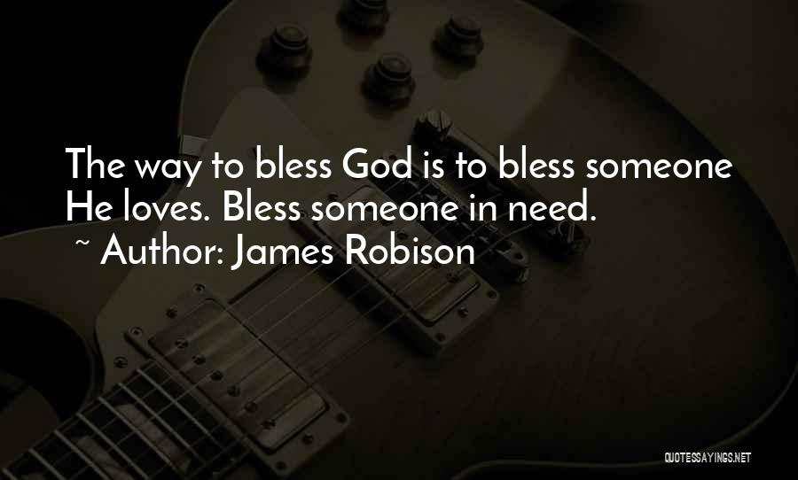 James Robison Quotes: The Way To Bless God Is To Bless Someone He Loves. Bless Someone In Need.