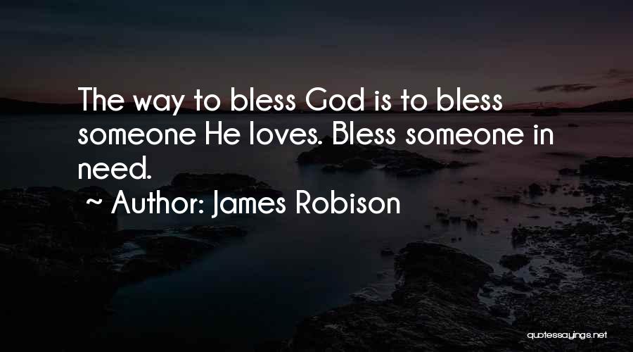 James Robison Quotes: The Way To Bless God Is To Bless Someone He Loves. Bless Someone In Need.