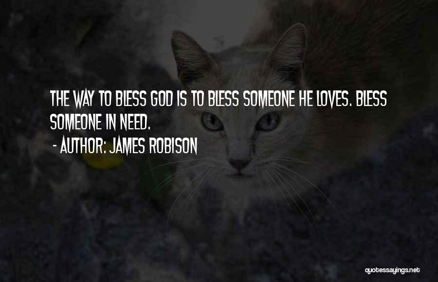 James Robison Quotes: The Way To Bless God Is To Bless Someone He Loves. Bless Someone In Need.