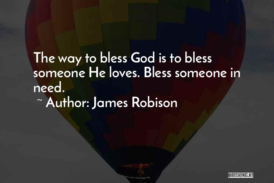 James Robison Quotes: The Way To Bless God Is To Bless Someone He Loves. Bless Someone In Need.