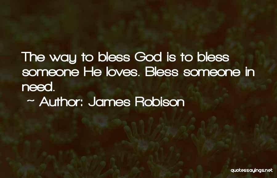 James Robison Quotes: The Way To Bless God Is To Bless Someone He Loves. Bless Someone In Need.