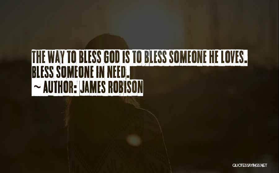 James Robison Quotes: The Way To Bless God Is To Bless Someone He Loves. Bless Someone In Need.
