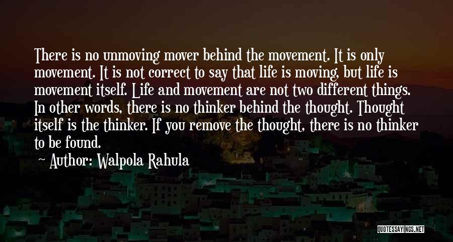 Walpola Rahula Quotes: There Is No Unmoving Mover Behind The Movement. It Is Only Movement. It Is Not Correct To Say That Life